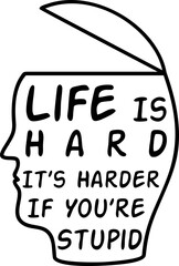 Life is Hard, It's Harder If You're Stupid, Funny Typography Quote Design for T-Shirt, Mug, Poster or Other Merchandise.