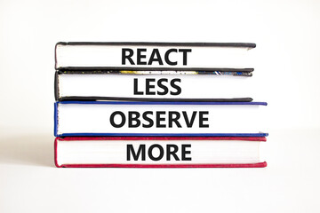 React less observe more symbol. Concept words React less observe more on books. Beautiful white table white background. Motivational business react less observe more concept. Copy space.