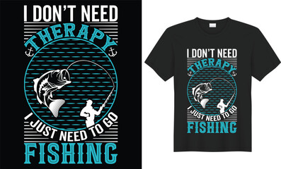 I don t need therapy I just need to go fishing - Unique fishing t-shirt design
