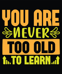 You are never too old to learn Shirt print template, typography design for shirt, mug, iron, glass, sticker, hoodie, pillow, phone case, etc, perfect design of mothers day fathers day valentine day
