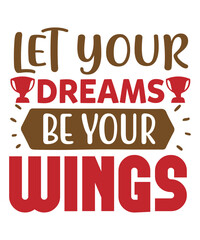 Let your dreams be your wings Shirt print template, typography design for shirt, mug, iron, glass, sticker, hoodie, pillow, phone case, etc, perfect design of mothers day fathers day valentine day