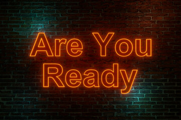 Are you ready, neon sign. Brick wall at night with the text "Are you ready" in orange neon letters. Announcement message, motivation, encouragement and inspiration. 3D illustration