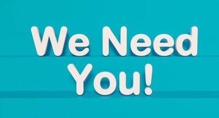 We need you, web banner and sign. Blue shiny plastic letters and blue background. Announcement message, hiring, looking for, new job and opportunity. 3D illustration