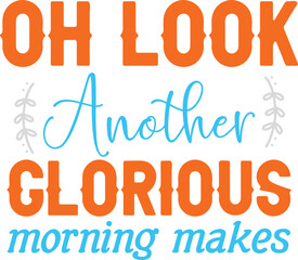 Oh look another glorious morning makes  svg