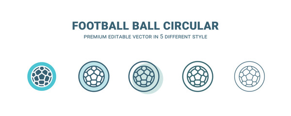 football ball circular icon in 5 different style. Outline, filled, two color, thin football ball circular icon isolated on white background. Editable vector can be used web and mobile