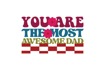 you are the most awesome dad