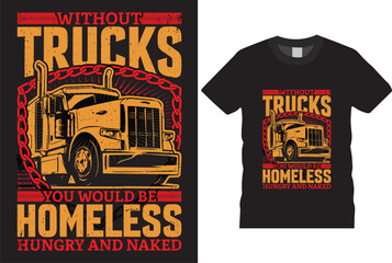 Without trucks you would be homeless hungry and naked awesome truck driver t-shirt design template. Best motivation quotes Unique typography custom truck vector trucker t shirt perfect for prints. © Alal Design