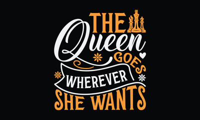 The queen goes wherever she wants - Chess svg typography T-shirt Design, Handmade calligraphy vector illustration, template, greeting cards, mugs, brochures, posters, labels, and stickers. EPA 10. - Powered by Adobe