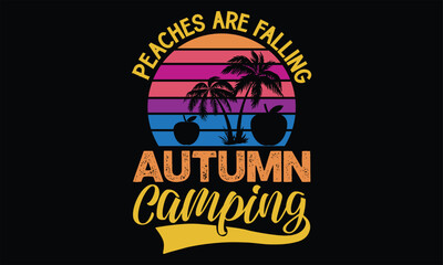 Peaches are falling autumn camping  - Summer T Shirt Design, Hand drawn lettering phrase, Cutting Cricut and Silhouette, card, Typography Vector illustration for poster, banner, flyer and mug.