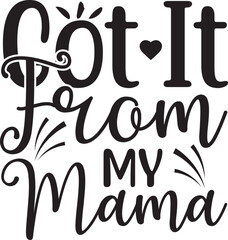 Got It From My Mama typography tshirt and SVG Designs for Clothing and Accessories