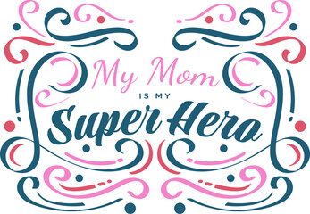 My Mom is My Super Hero Lettering. Mother's Day Typography Design with Colorful Doodle Style. Can be Used for Greeting Card, Poster, Banner, or T Shirt Design