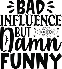 Bad Influence But Damn Funny typography tshirt and SVG Designs for Clothing and Accessories