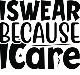 I Swear Because I Care typography tshirt and SVG Designs for Clothing and Accessories