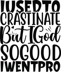 I used To Crastinate But I God So Good I  went pro typography tshirt and SVG Designs for Clothing an