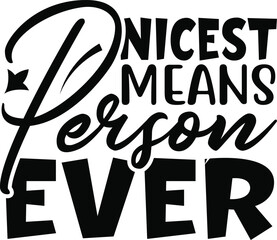 Nicest Means Person Ever typography tshirt and SVG Designs for Clothing and Accessories