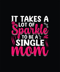 It takes a lot of sparkle to be a single mom mom t shirt design