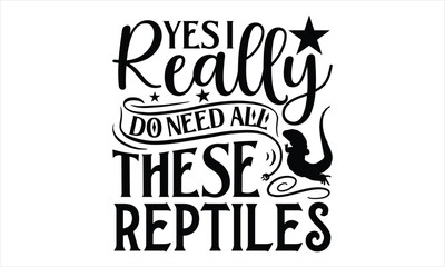 Fototapeta na wymiar Yes I Really Do Need All These Reptiles- Reptiles T-shirt Design, lettering poster quotes, inspiration lettering typography design, handwritten lettering phrase, svg, eps