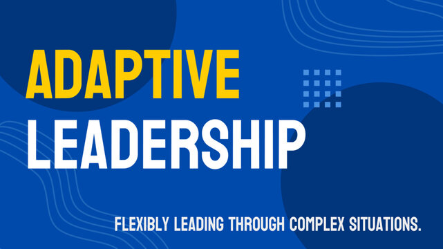 Adaptive Leadership: Ability to lead in complex and changing environments.