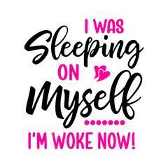 I Was Sleeping On Myself I'm Woke Now! svg