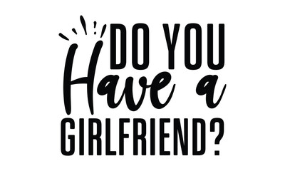 do you have a girlfriend?- rats and mice T shirt design, Funny text vector, typography svg file,  Download it Now in high resolution format, eps 10