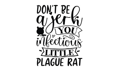 don't be a jerk you infectious little plague rat- rats and mice T shirt design, Funny text vector, typography svg file,  Download it Now in high resolution format, eps 10