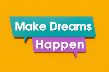 Make Dreams Happen. Colored banner, sign.Colored speech bubble in orange, purple and blue. Attitude, change, optimism, chance, dreaming, opportunity, inspiration, and goals. 3D illustration