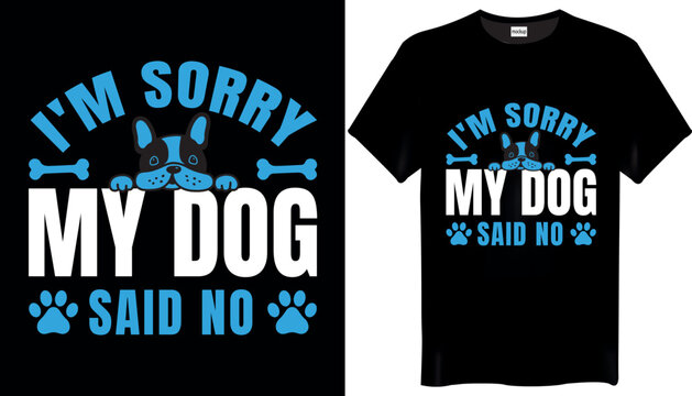 I'm sorry my dog said no Dog Typography T-Shirt Design