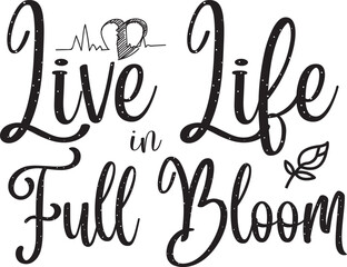 Live Life in Full Bloom typography tshirt and SVG Designs for Clothing and Accessories