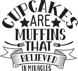 Cupcakes Are Muffins That Believed in Miracles typography tshirt and SVG Designs for Clothing and Ac