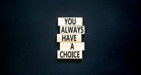 You always have choice symbol. Concept words You always have a choice on wooden block. Beautiful...