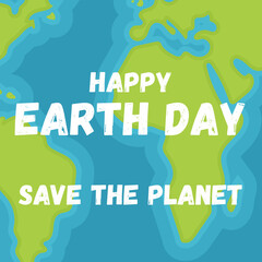 Happy Earth Day. International Mother Earth Day. Save the planet. Greeting card with background of world map. Vector illustration in flat cartoon style.