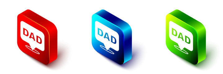 Isometric Speech bubble dad icon isolated on white background. Happy fathers day. Red, blue and green square button. Vector