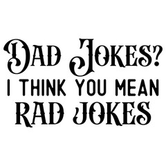 Dad jokes? I think you mean rad jokes
