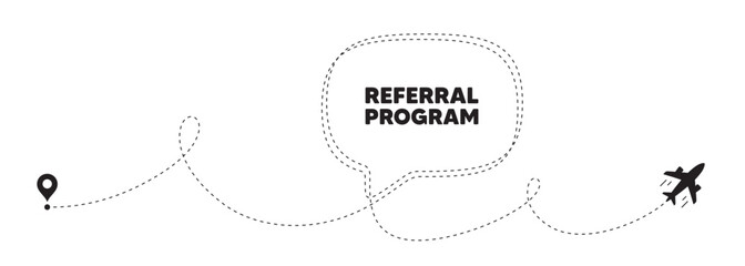 Referral program tag. Plane travel path line banner. Refer a friend sign. Advertising reference symbol. Referral program speech bubble message. Plane location route. Dashed line. Vector
