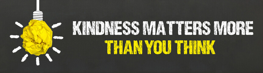 kindness matters more than you think	
