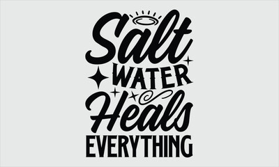 Obraz premium Salt water heals everything- Summer t shirt design, Hand drawn lettering phrase, typography for Cutting Machine, Silhouette Cameo, Cricut EPS 10