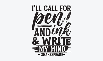 Fototapeta premium I’ll Call For Pen And Ink & Write My Mind – Shakespeare- - Writer T-Shirt Design, Hand Drawn Lettering And Calligraphy, Inscription For Invitation And Greeting Card, Prints And Posters.