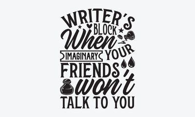 Writer's Block When Your Imaginary Friends Won't Talk To You - Writer T-Shirt Design, Hand Drawn Lettering And Calligraphy, Inscription For Invitation And Greeting Card, Prints And Posters.