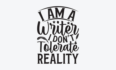 I Am A Writer I Don’t Tolerate Reality - Writer T-Shirt Design, Hand Lettering Illustration For Your Design, Cut Files For Cricut SVG, Poster, EPS 10.