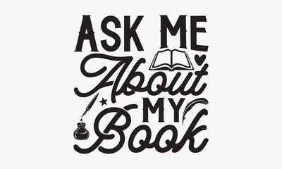 Ask Me About My Book - Writer T-Shirt Design, Modern Calligraphy, Inscription For Invitation And Greeting Card, SVG For Poster, Banner, Flyer And Mug.
