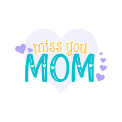 miss you mom- mother's day hand lettering vector illustration