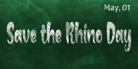 Obraz premium Happy Save the Rhino Day, May 01. Calendar of May Chalk Text Effect, design