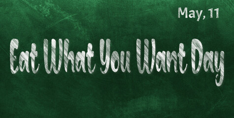 Fototapeta premium Happy Eat What You Want Day, May 11. Calendar of May Chalk Text Effect, design