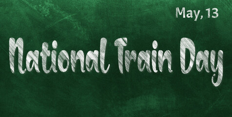Obraz premium Happy National Train Day, May 13. Calendar of May Chalk Text Effect, design