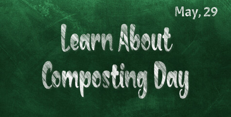Happy Learn About Composting Day, May 29. Calendar of May Chalk Text Effect, design