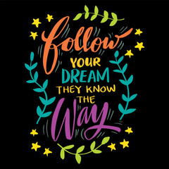 Follow your dreams they know the way, hand lettering. Poster quotes.
