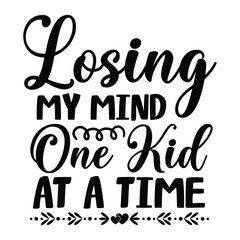 Losing my mind one kid at a time Mother's day shirt print template, typography design for mom mommy mama daughter grandma girl women aunt mom life child best mom adorable shirt