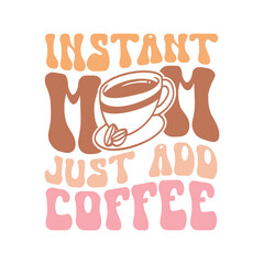 Instant mom Just add coffee