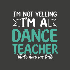 I'm Not Yelling I'm A Dance Teacher shirt design, Dancing Coach, mom funny,Dance Teacher funny