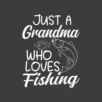 Just A Grandma Who Loves Fishing, funny grandma, fishing, camping,  ice fishing,